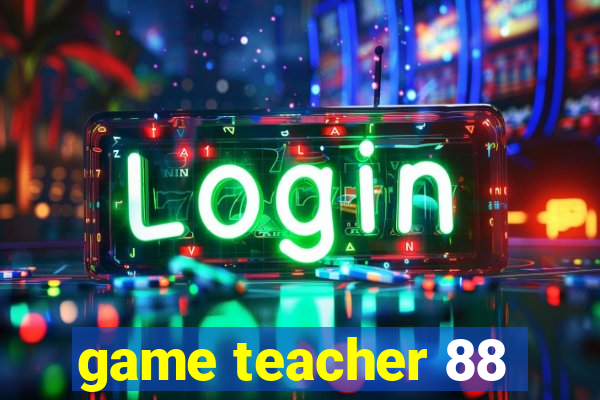 game teacher 88